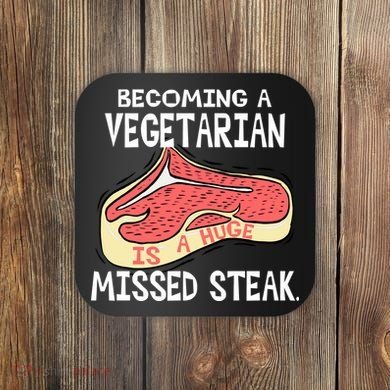 Becoming A Vegetarian is a Huge Missed Steak Coaster