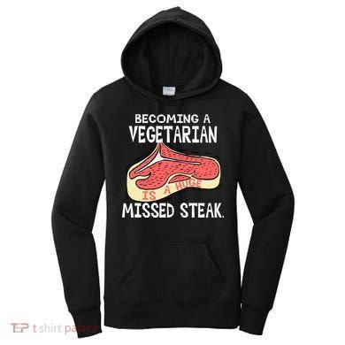 Becoming A Vegetarian is a Huge Missed Steak Women's Hoodie