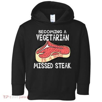 Becoming A Vegetarian is a Huge Missed Steak Toddler Hoodie