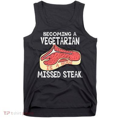 Becoming A Vegetarian is a Huge Missed Steak Tank Top