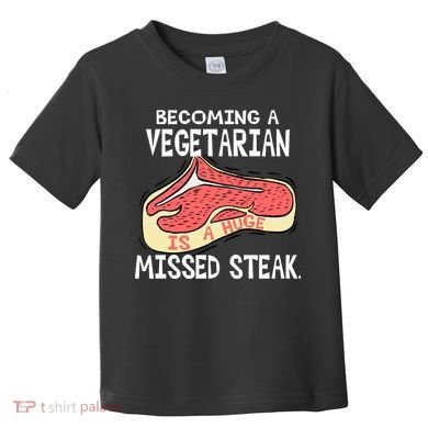Becoming A Vegetarian is a Huge Missed Steak Toddler T-Shirt
