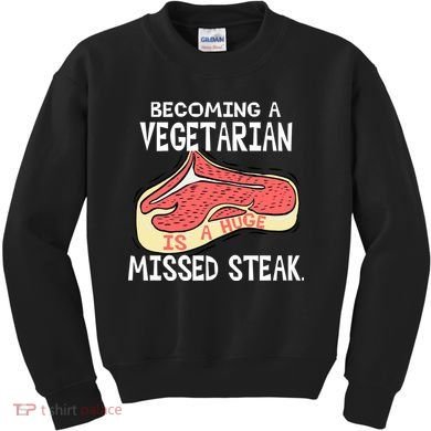 Becoming A Vegetarian is a Huge Missed Steak Kids Sweatshirt