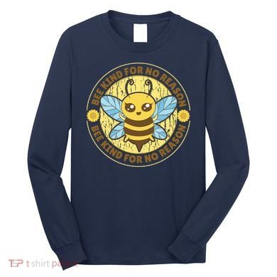 Bee Kind For No Reason Long Sleeve Shirt