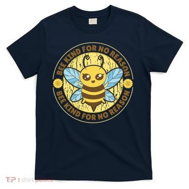 Bee Kind For No Reason T-Shirt