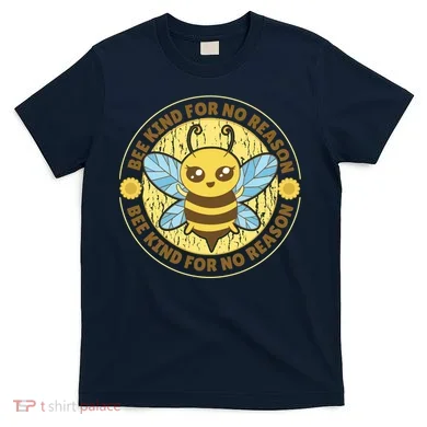 Bee Kind For No Reason T-Shirt