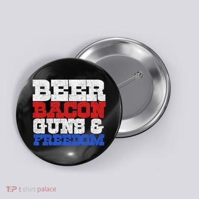 Beer Bacon Guns And Freedom Button