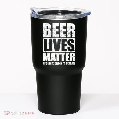 Beer Lives Matter Pour It Drink It Repeat Tumbler