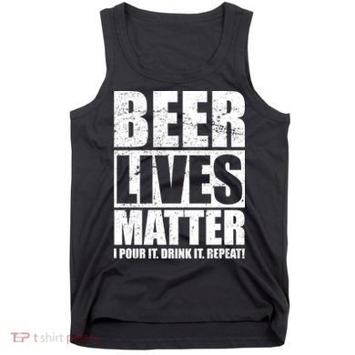 Beer Lives Matter Pour It Drink It Repeat Tank Top