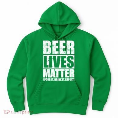 Beer Lives Matter Pour It Drink It Repeat Hoodie