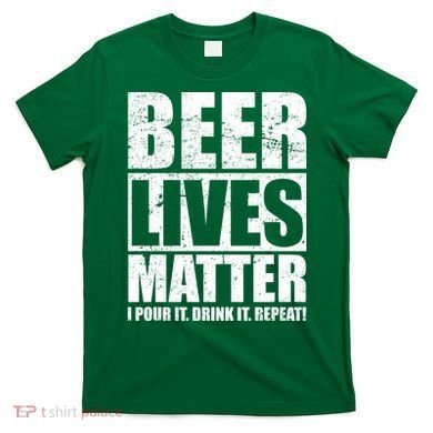 Beer Lives Matter Pour It Drink It Repeat T-Shirt