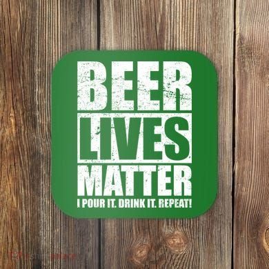 Beer Lives Matter Pour It Drink It Repeat Coaster