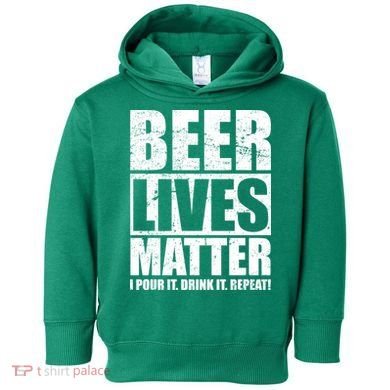 Beer Lives Matter Pour It Drink It Repeat Toddler Hoodie