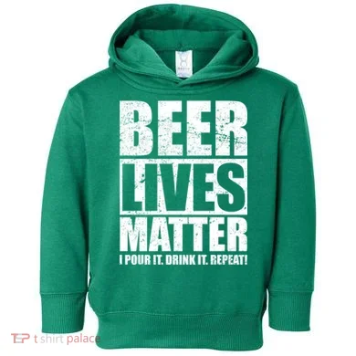 Beer Lives Matter Pour It Drink It Repeat Toddler Hoodie