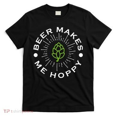 Beer Makes Me Hoppy T-Shirt