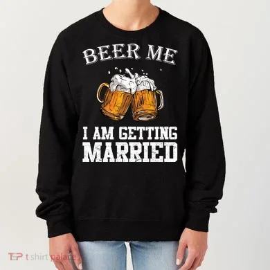 Beer Me I'm Getting Married Women's Sweatshirt