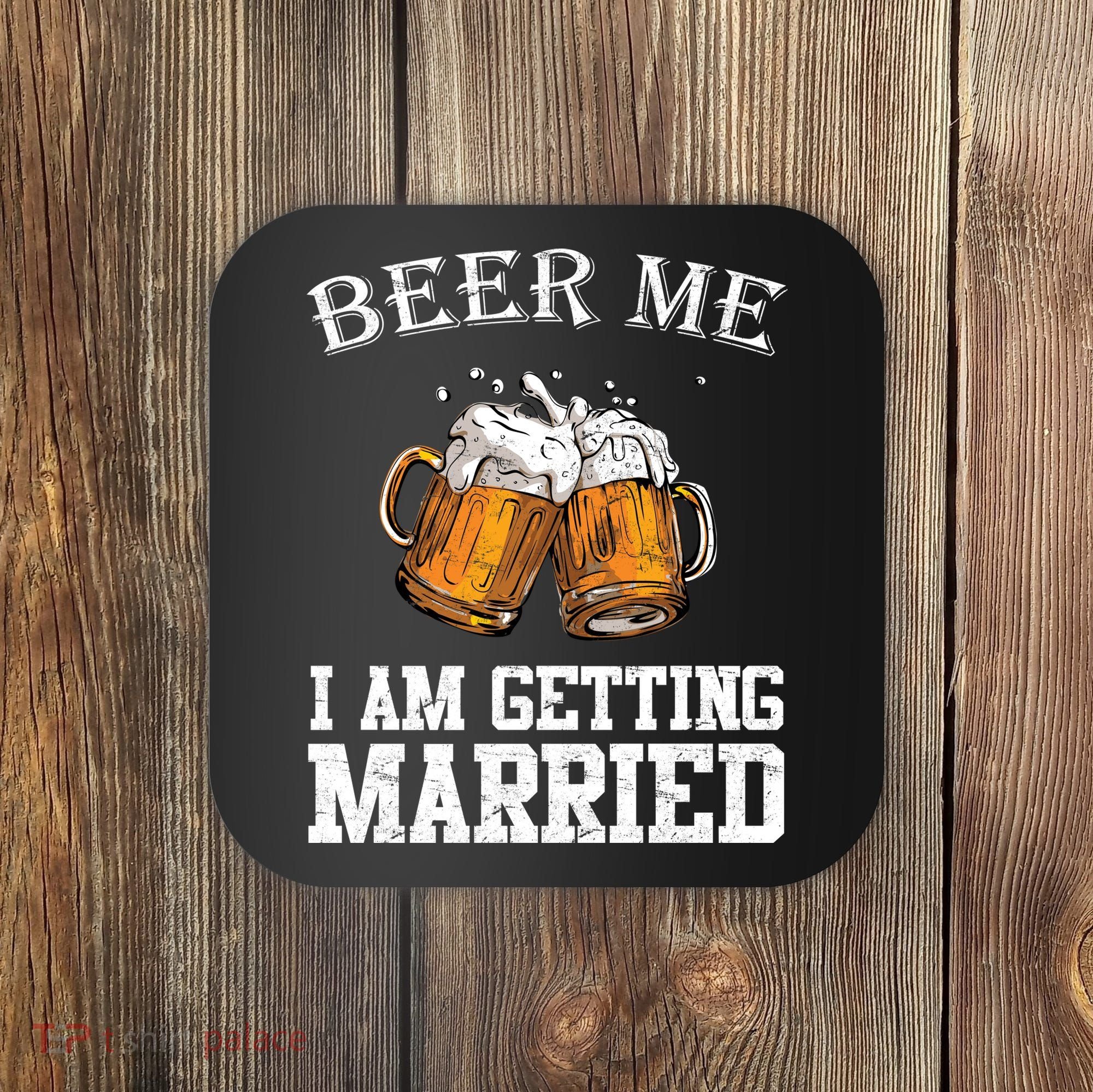 Beer Me I'm Getting Married Coaster
