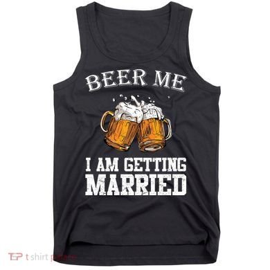 Beer Me I'm Getting Married Tank Top