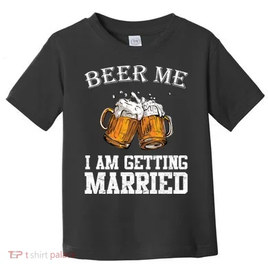 Beer Me I'm Getting Married Toddler T-Shirt