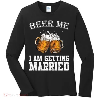 Beer Me I'm Getting Married Women's Long Sleeve Shirt