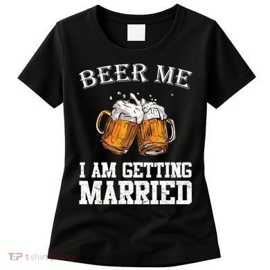 Beer Me I'm Getting Married Women's T-Shirt
