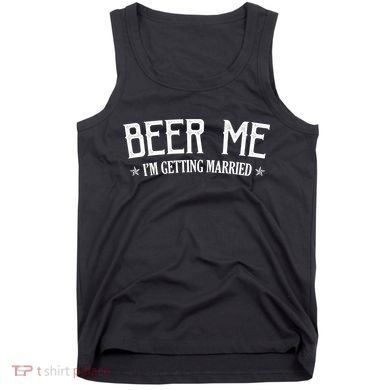 Beer Me I'm Getting Married Funny Wedding Tank Top