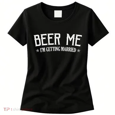 Beer Me I'm Getting Married Funny Wedding Women's T-Shirt