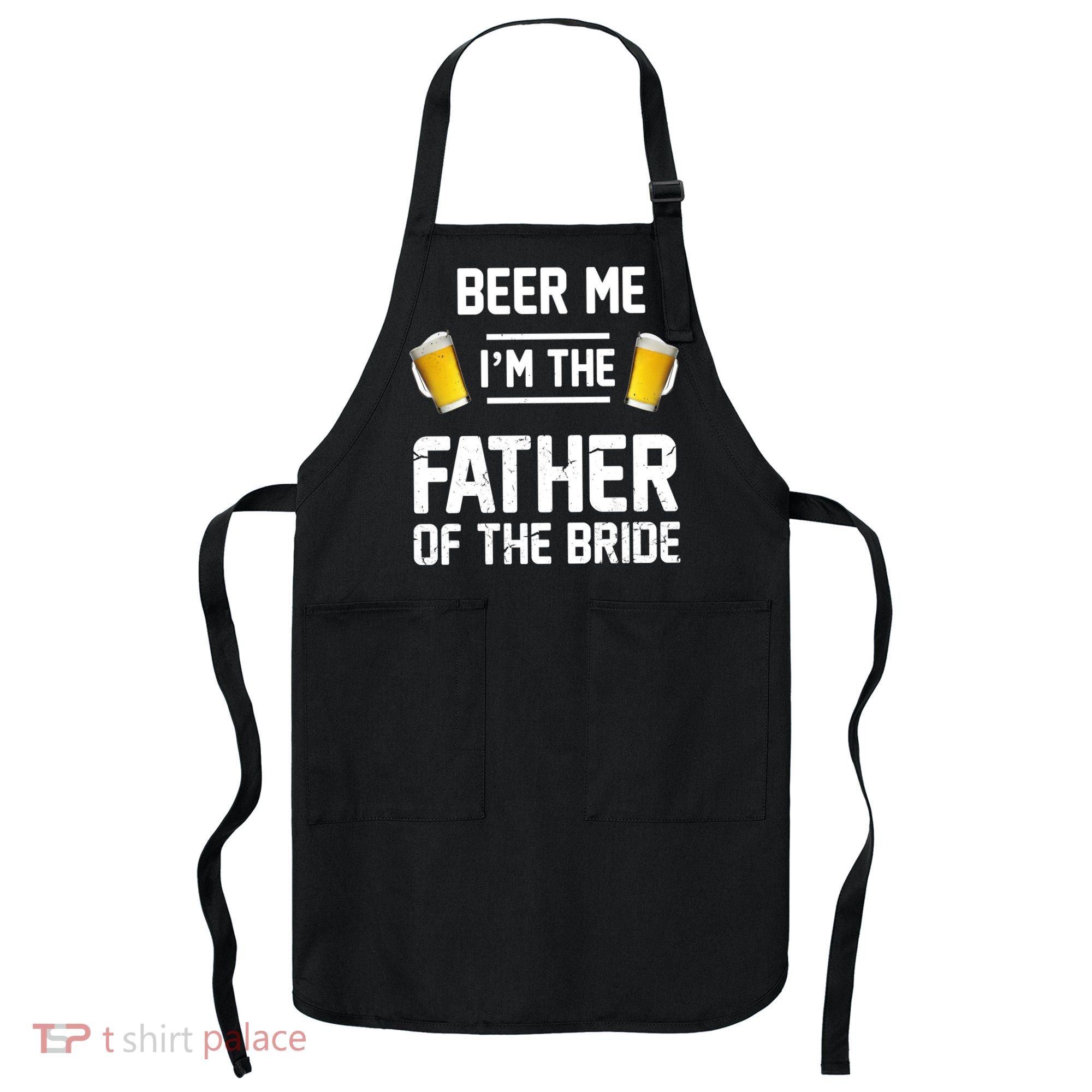 Beer Me I'm The Father Of The Bride Apron