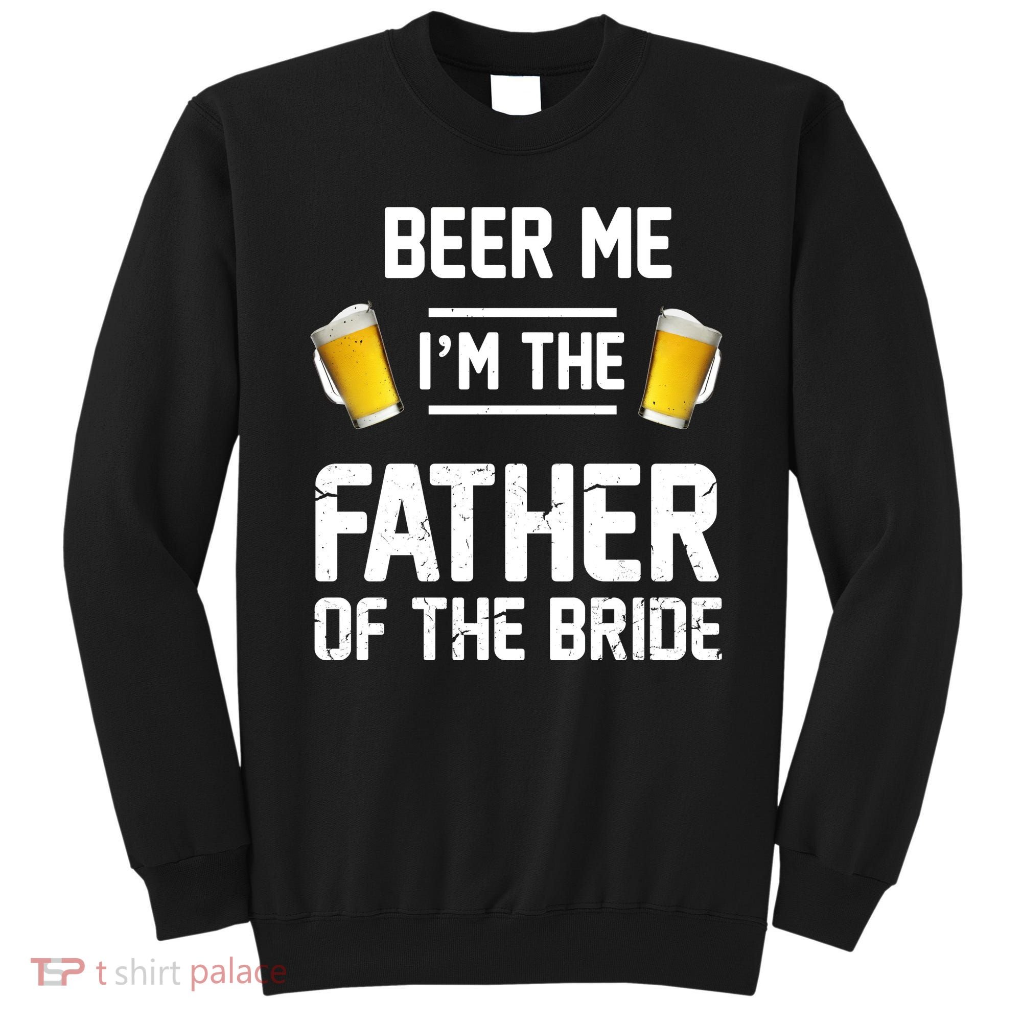 Beer Me I'm The Father Of The Bride Sweatshirt