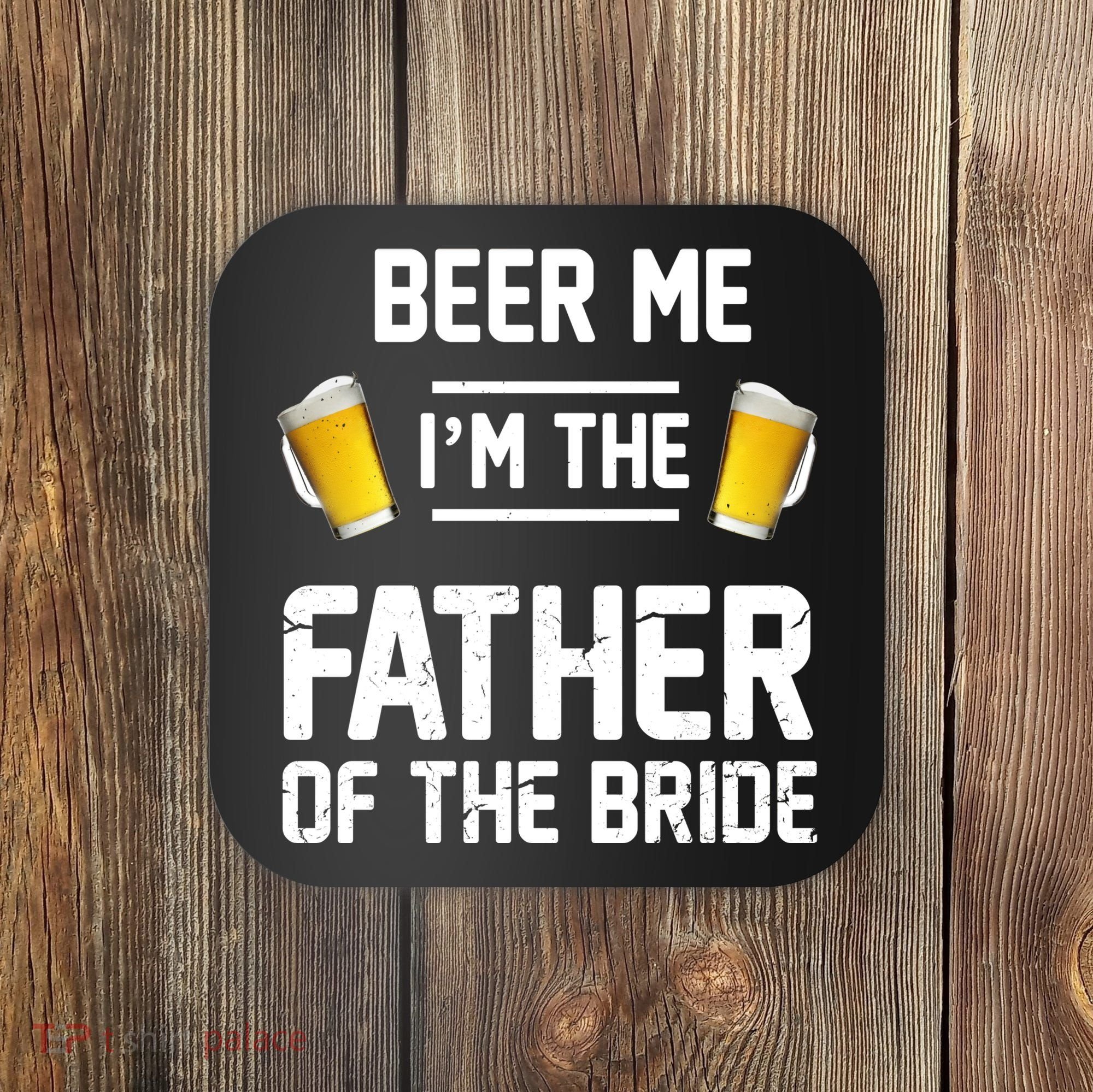 Beer Me I'm The Father Of The Bride Coaster