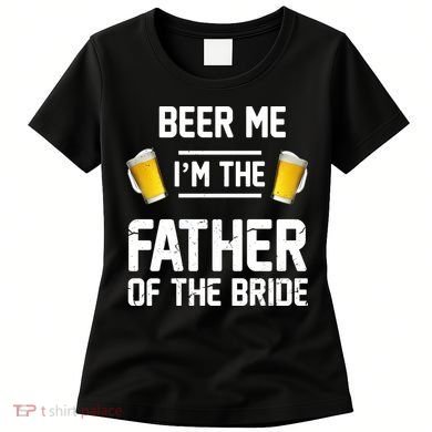 Beer Me I'm The Father Of The Bride Women's T-Shirt