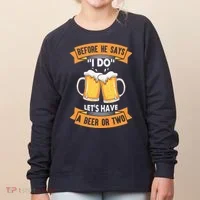 Before He Says I Do Lets Have A Beer Or Two Women's Sweatshirt thumb 0
