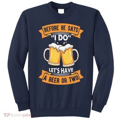 Before He Says I Do Lets Have A Beer Or Two Sweatshirt