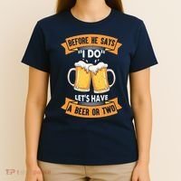 Before He Says I Do Lets Have A Beer Or Two T-Shirt thumb 4