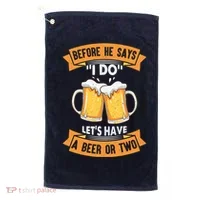 Before He Says I Do Lets Have A Beer Or Two Golf Towel thumb 0
