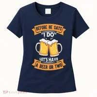 Before He Says I Do Lets Have A Beer Or Two Women's T-Shirt thumb 0