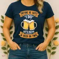 Before He Says I Do Lets Have A Beer Or Two Women's T-Shirt thumb 2