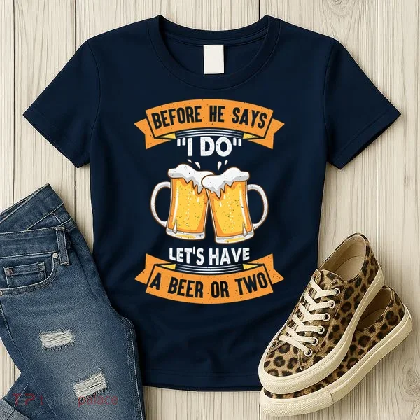 Before He Says I Do Lets Have A Beer Or Two Women's T-Shirt