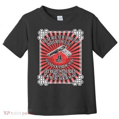 Before You Break Into My House Get Right With Jesus Toddler T-Shirt