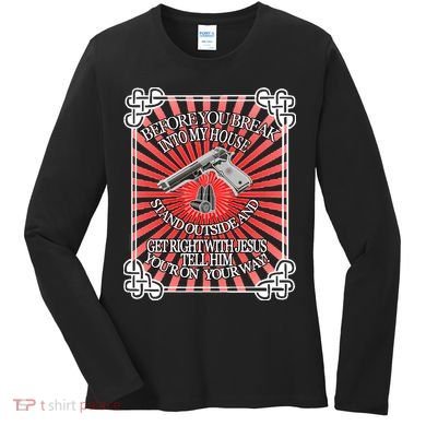 Before You Break Into My House Get Right With Jesus Women's Long Sleeve Shirt