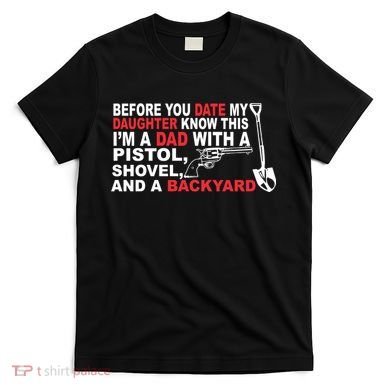 Before You Date My Daughter Gun Shovel T-Shirt