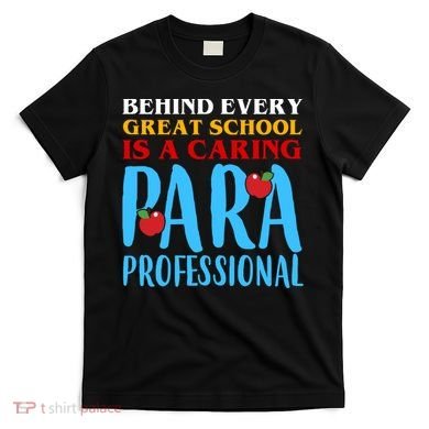 Behind Every Great School Is A Caring Para Professional Gift For Teacher T-Shirt