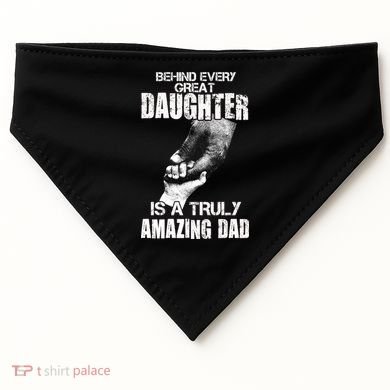 Behind Every Great Daughter Is A Truly Amazing Dad USA-Made Doggie Bandana