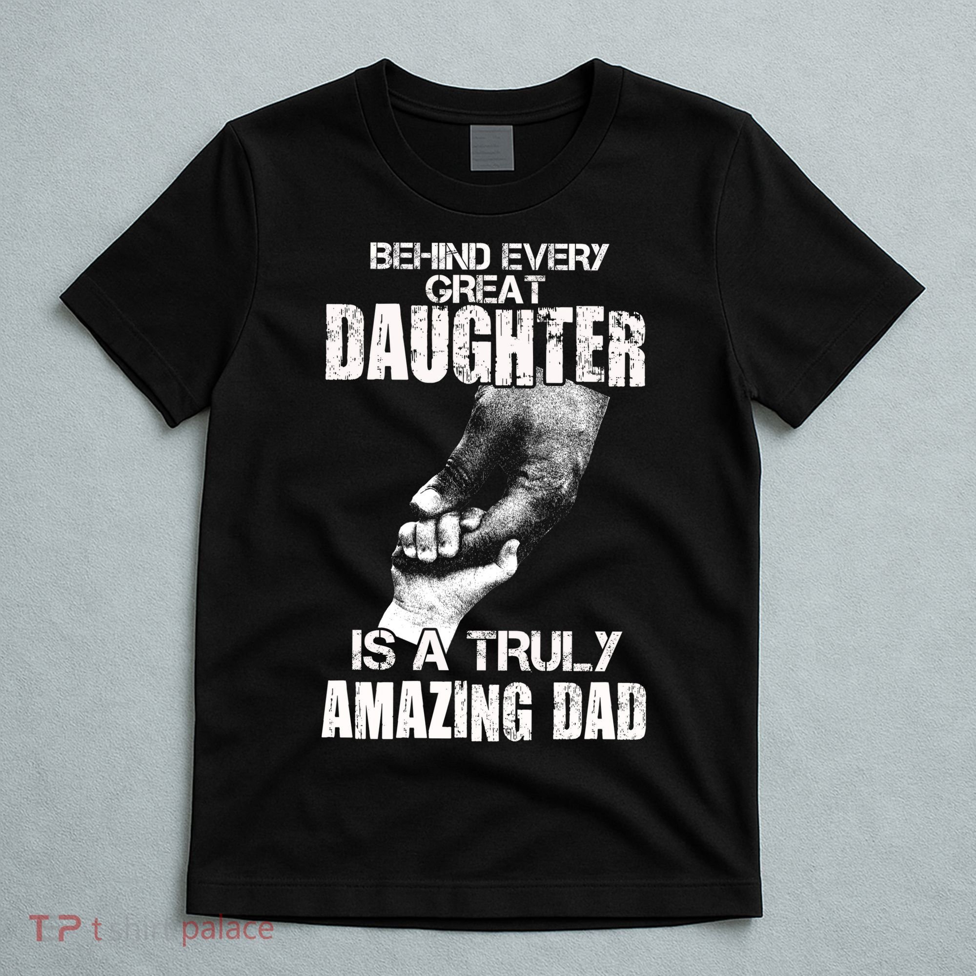 Behind Every Great Daughter Is A Truly Amazing Dad T-Shirt