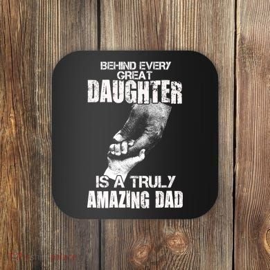 Behind Every Great Daughter Is A Truly Amazing Dad Coaster