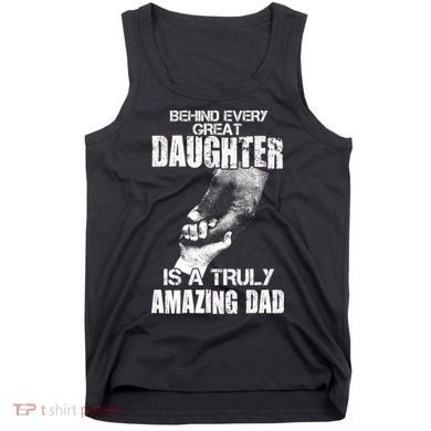Behind Every Great Daughter Is A Truly Amazing Dad Tank Top