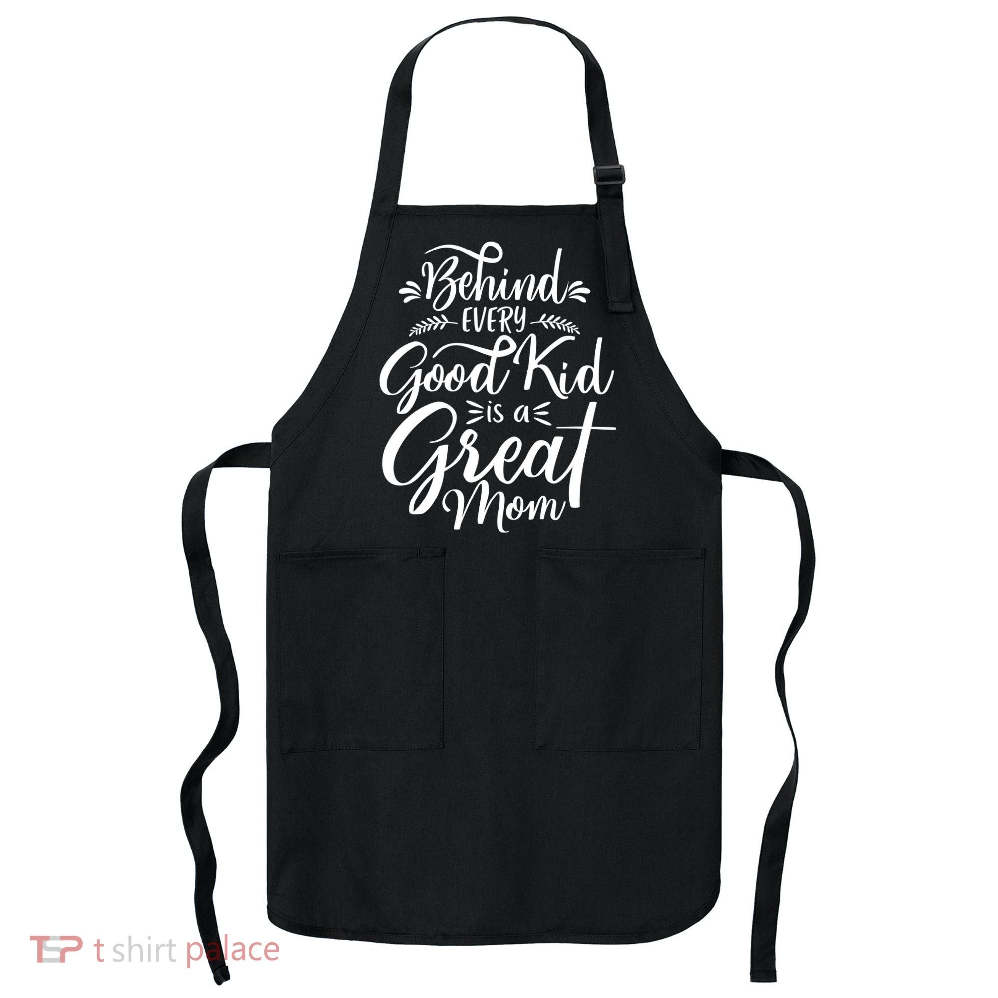 Behind Every Goodkid Is A Great Mom Apron