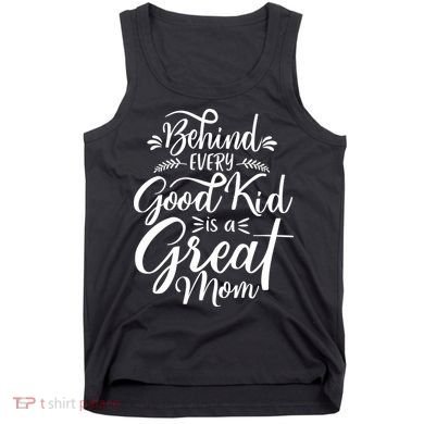 Behind Every Goodkid Is A Great Mom Tank Top