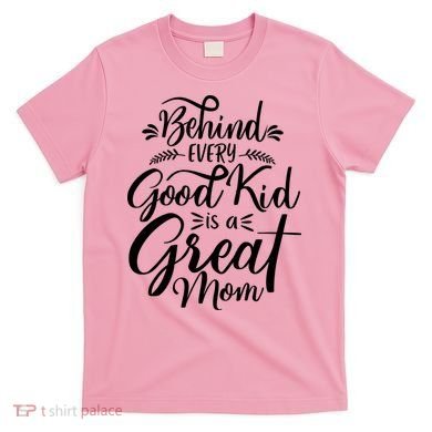 Behind Every Goodkid Is A Great Mom T-Shirt