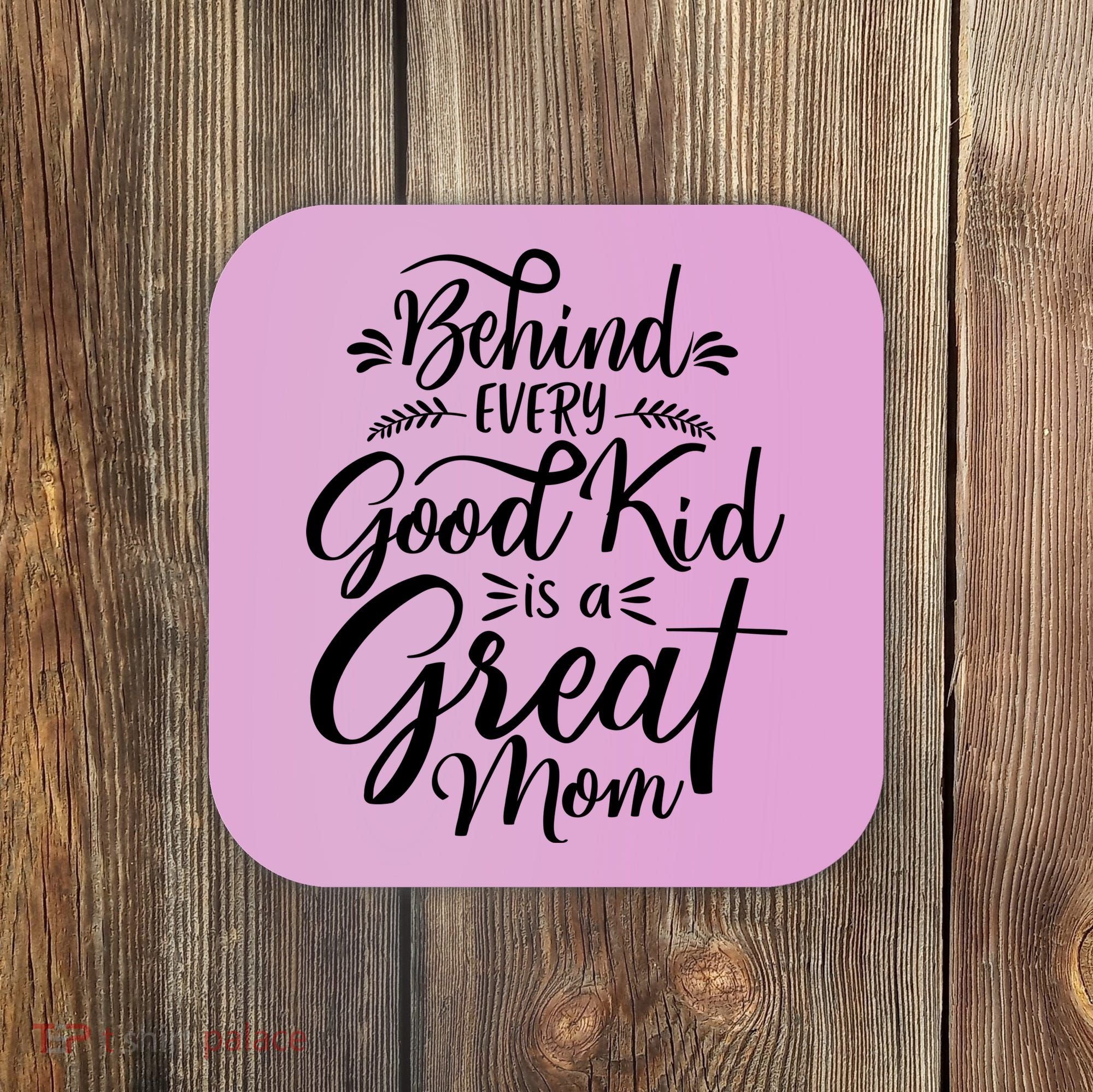 Behind Every Goodkid Is A Great Mom Coaster
