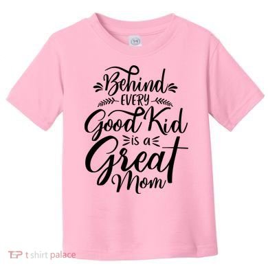Behind Every Goodkid Is A Great Mom Toddler T-Shirt